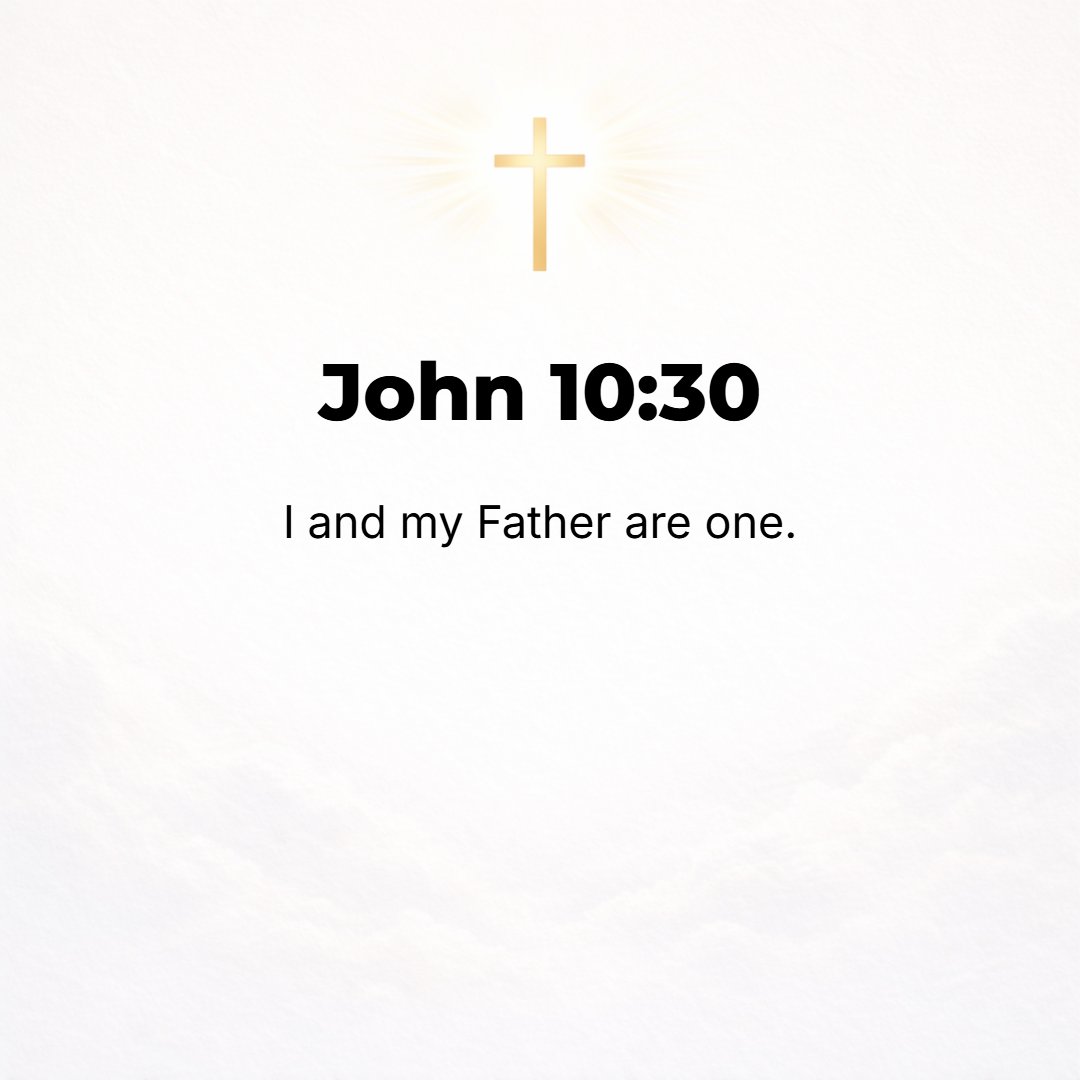 John 10:30 - I and the Father are One.