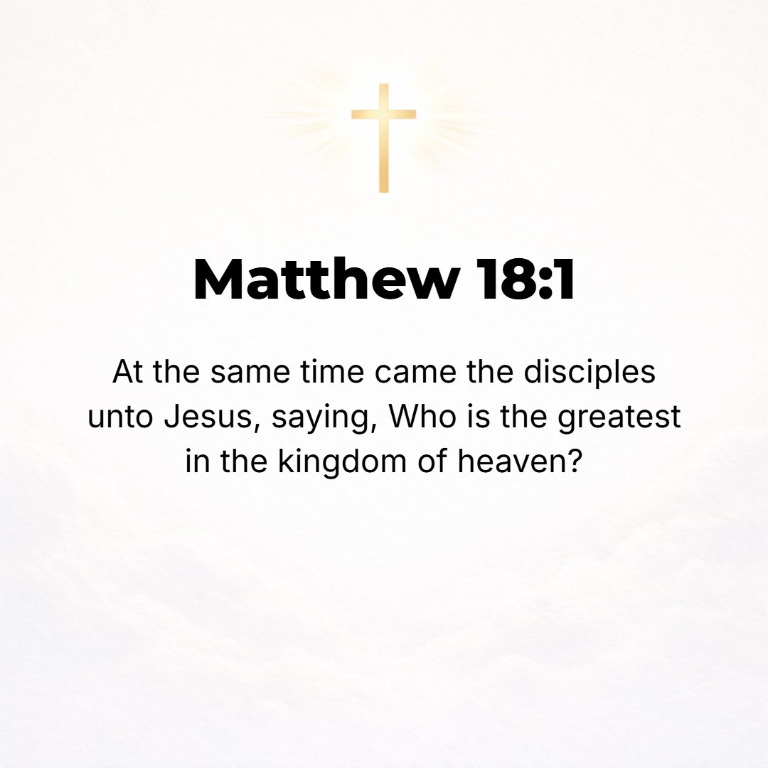 Matthew 18:1 - AT THAT time the disciples came up and asked Jesus, Who then is [really] the greatest in the kingdom of heaven?