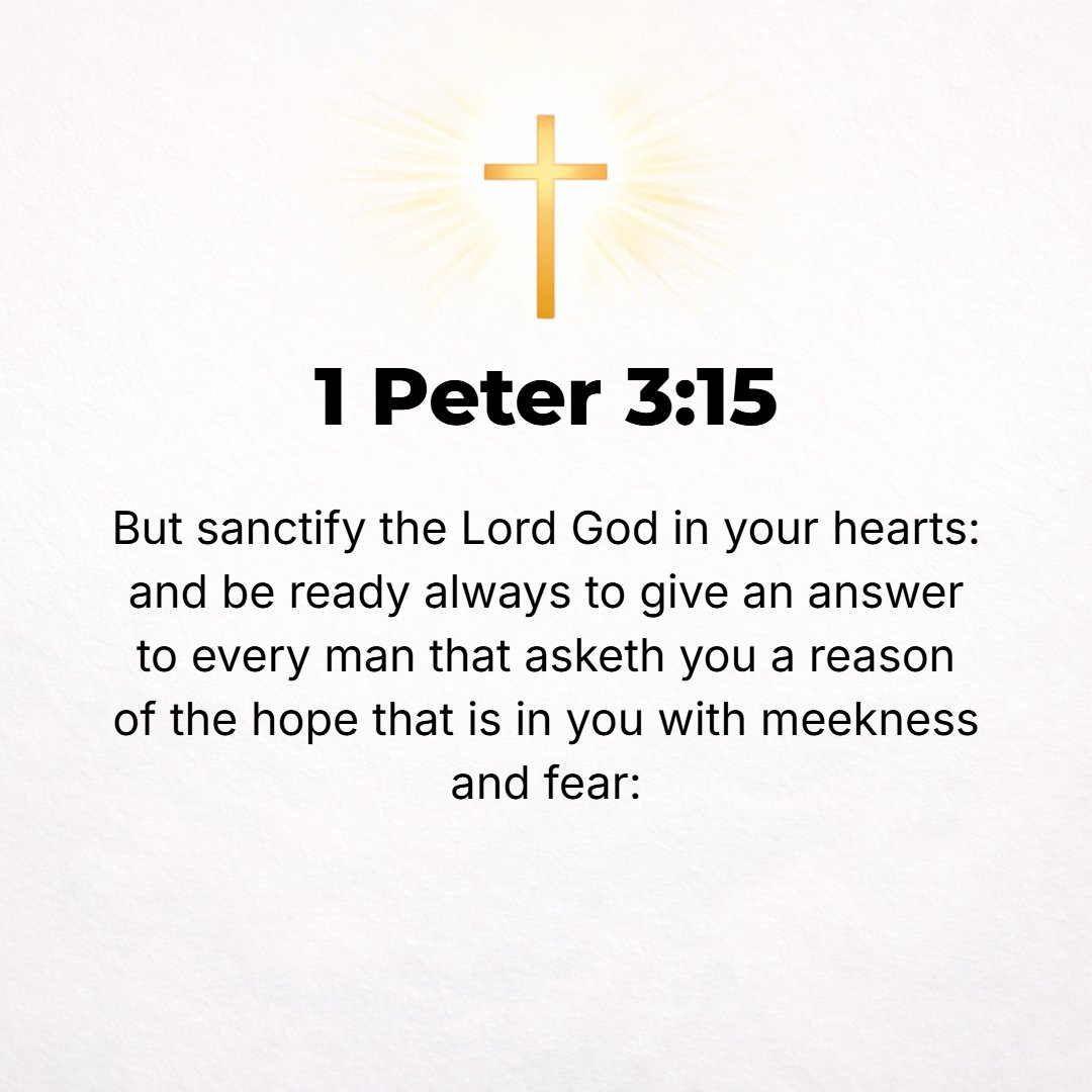 1 Peter 3:15 - But in your hearts set Christ apart as holy [and acknowledge Him] as Lord. Always be ready to give a logical defense to anyone who asks you to account for th...