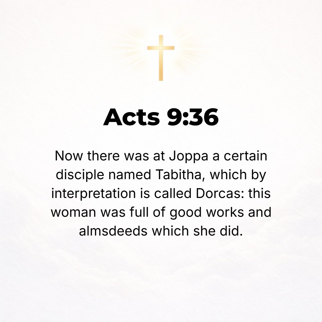 Acts 9:36 - Now there was at Joppa a disciple [a woman] named [in Aramaic] Tabitha, which [in Greek] means Dorcas. She was abounding in good deeds and acts of charity.