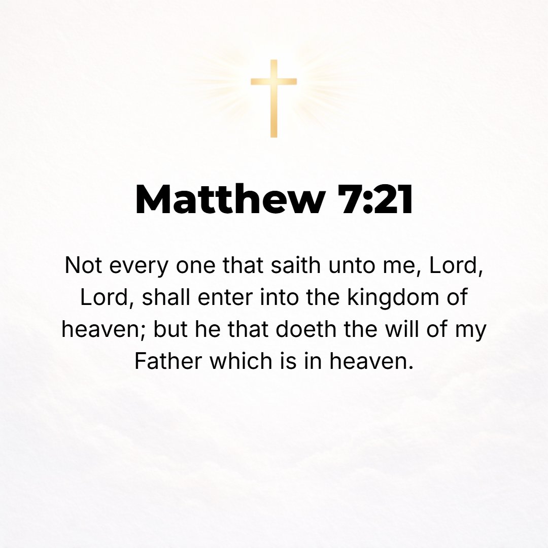 Matthew 7:21 - Not everyone who says to Me, Lord, Lord, will enter the kingdom of heaven, but he who does the will of My Father Who is in heaven.