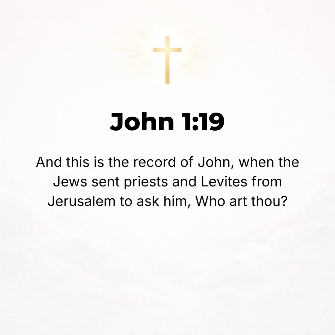 John 1:19 - And this is the testimony of John when the Jews sent priests and Levites to him from Jerusalem to ask him, Who are you?