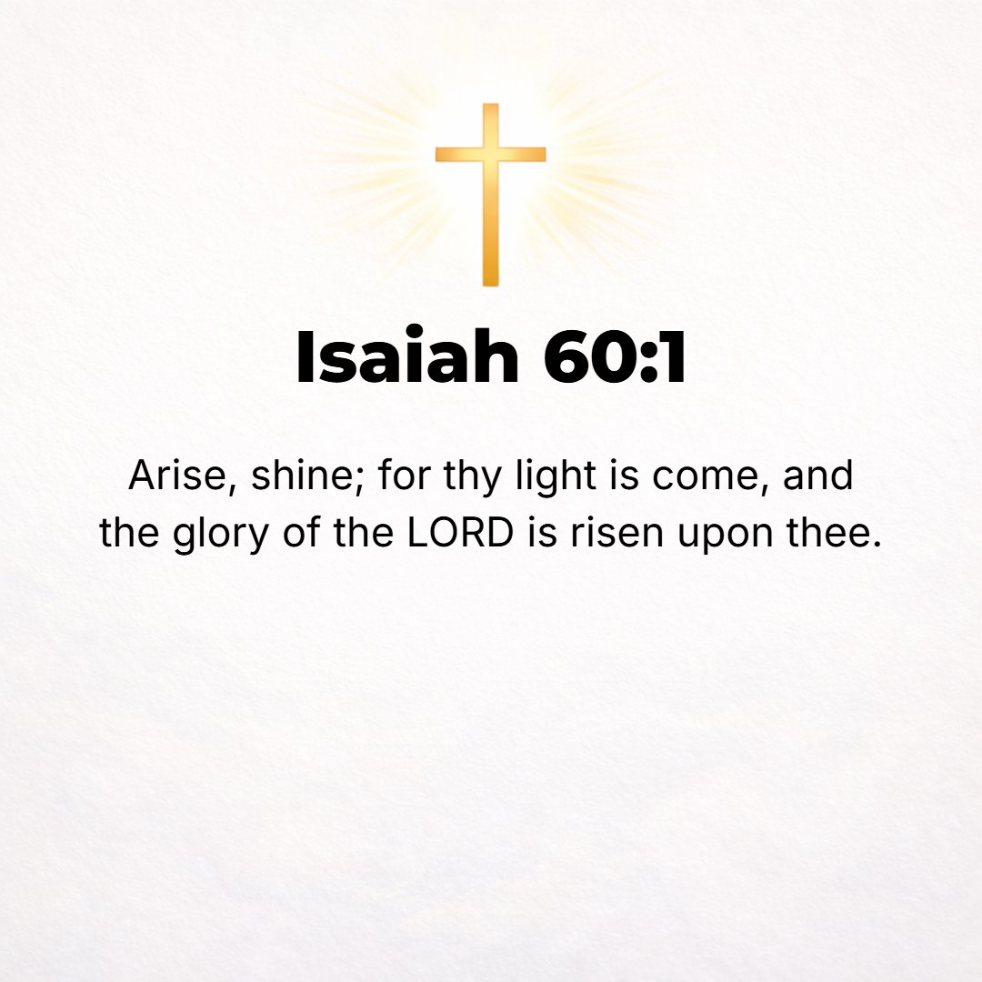 Isaiah 60:1 - ARISE [from the depression and prostration in which circumstances have kept you--rise to a new life]! Shine (be radiant with the glory of the Lord), for your...