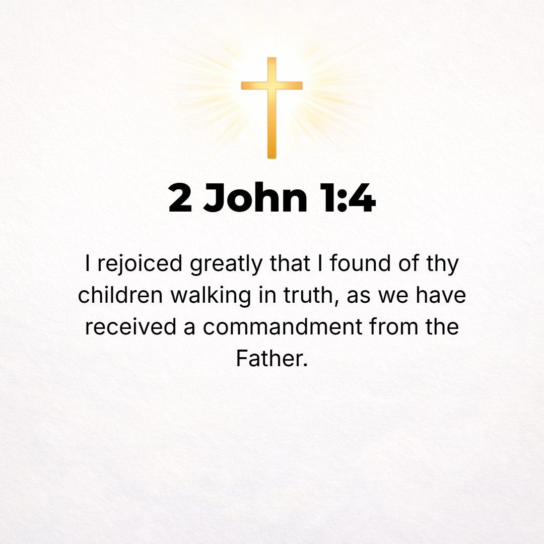 2 John 1:4 - I was greatly delighted to find some of your children walking (living) in [the] Truth, just as we have been commanded by the Father [Himself].