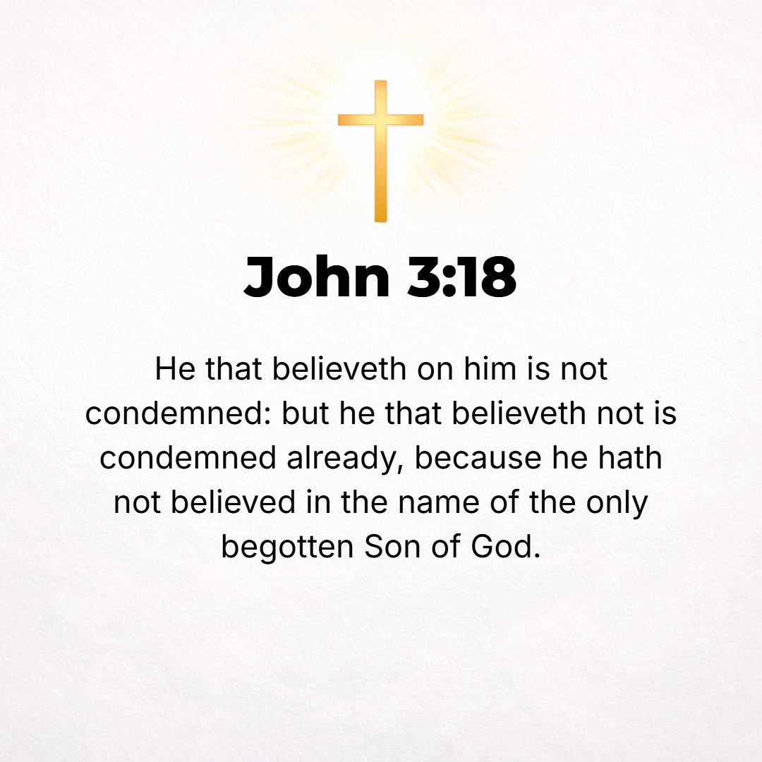 John 3:18 - He who believes in Him [who clings to, trusts in, relies on Him] is not judged [he who trusts in Him never comes up for judgment; for him there is no rejecti...
