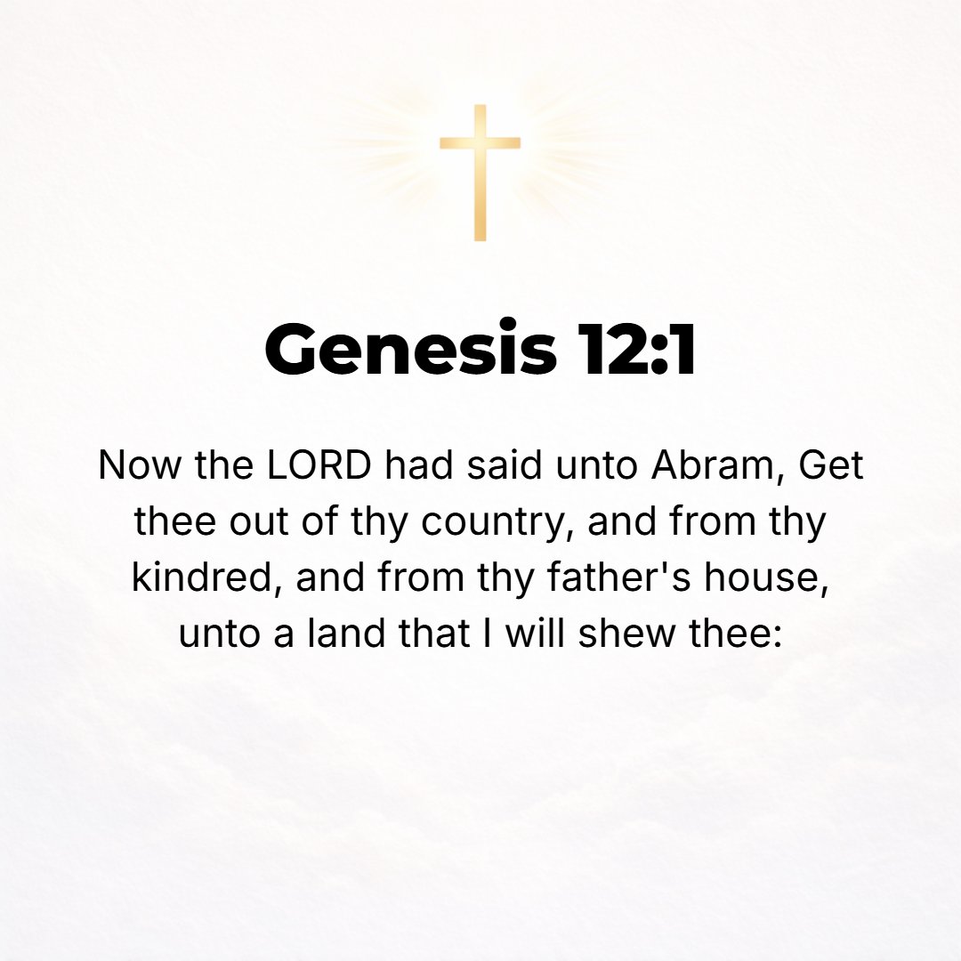 Genesis 12:1 - NOW [in Haran] the Lord said to Abram, Go for yourself [for your own advantage] away from your country, from your relatives and your father's house, to the l...