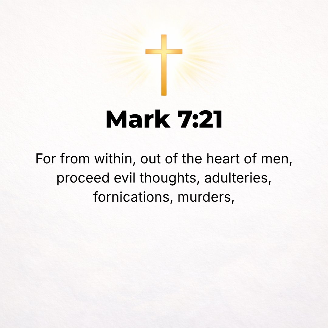 Mark 7:21 - For from within, [that is] out of the hearts of men, come base and wicked thoughts, sexual immorality, stealing, murder, adultery