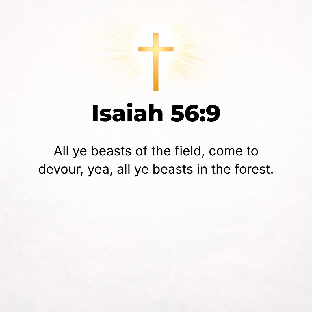 Isaiah 56:9 - All you beasts of the field, come to devour, all you beasts (hostile nations) in the forest.