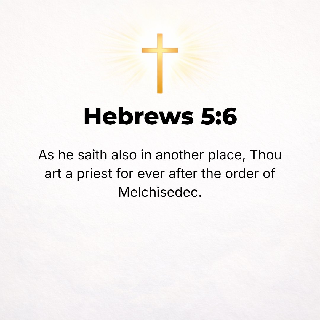 Hebrews 5:6 - As He says also in another place, You are a Priest [appointed] forever after the order (with the rank) of Melchizedek. [Ps. 110:4.]