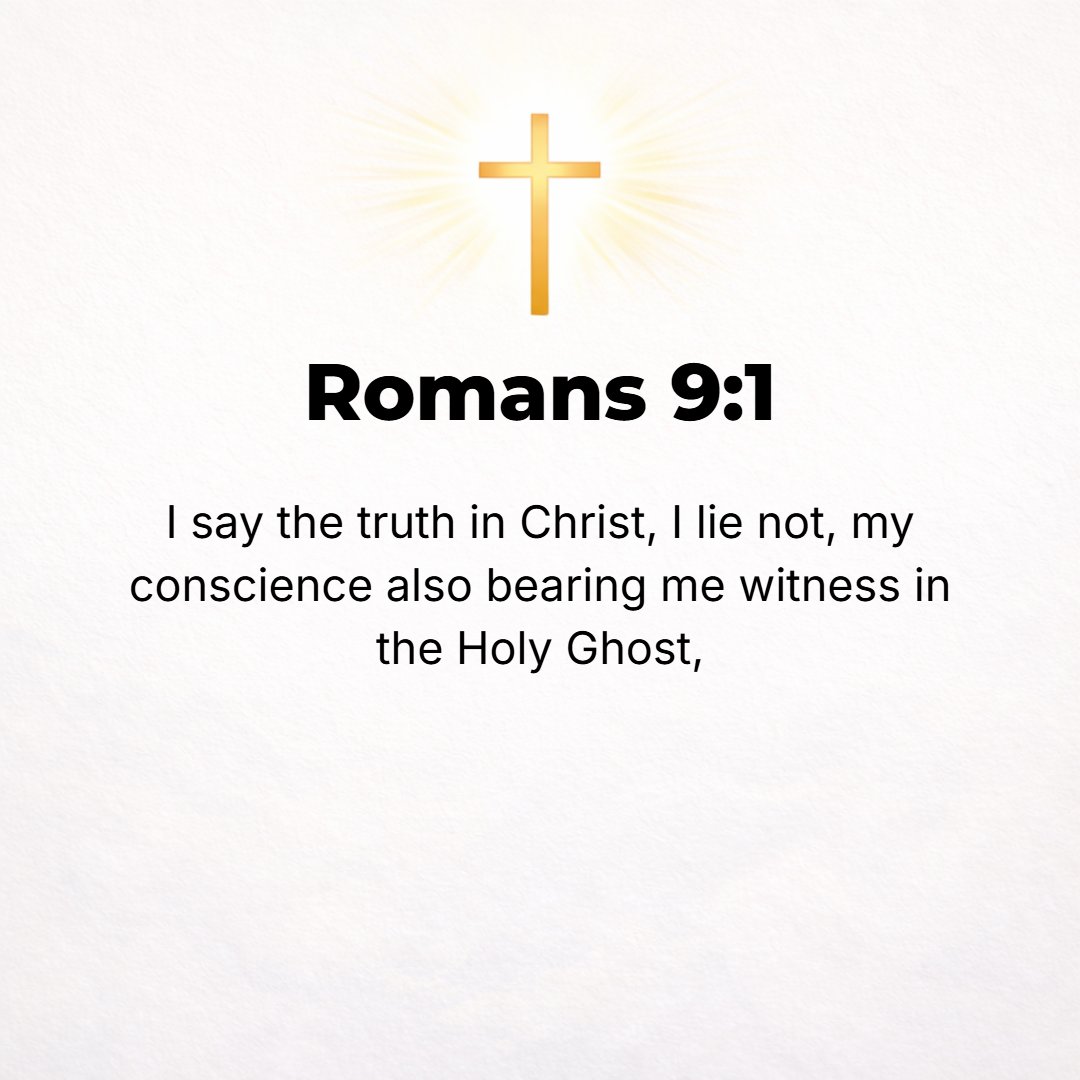 Romans 9:1 - I AM speaking the truth in Christ. I am not lying; my conscience [enlightened and prompted] by the Holy Spirit bearing witness with me