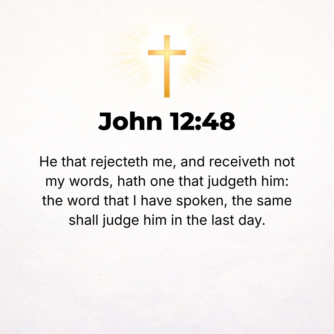 John 12:48 - Anyone who rejects Me and persistently sets Me at naught, refusing to accept My teachings, has his judge [however]; for the [very] message that I have spoken...