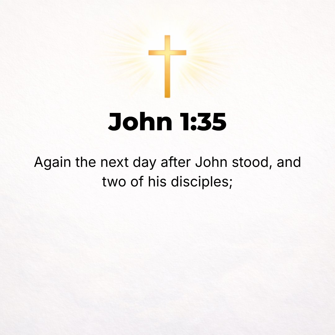 John 1:35 - Again the next day John was standing with two of his disciples