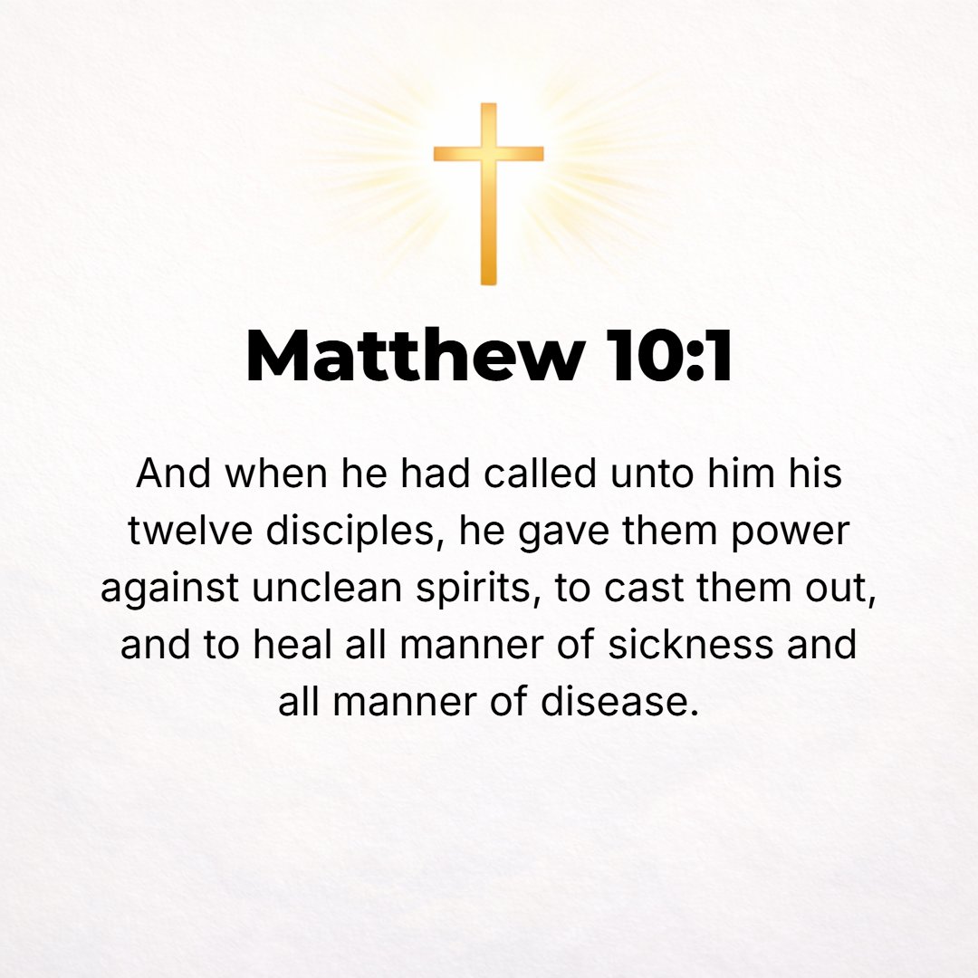 Matthew 10:1 - AND JESUS summoned to Him His twelve disciples and gave them power and authority over unclean spirits, to drive them out, and to cure all kinds of disease an...
