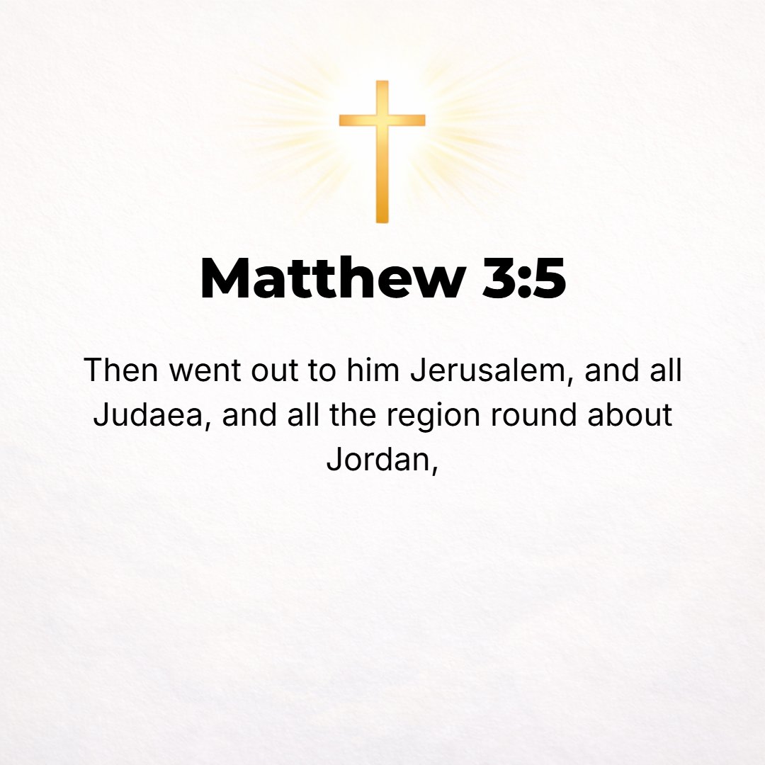 Matthew 3:5 - Then Jerusalem and all Judea and all the country round about the Jordan went out to him;