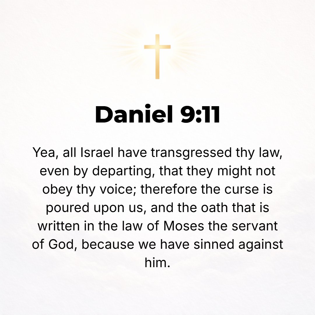 Daniel 9:11 - Yes, all Israel has transgressed Your law, even turning aside that they might not obey Your voice. Therefore the curse has been poured out on us and the oath...