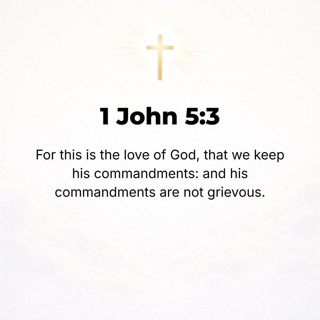 1 John 5:3 - For the [true] love of God is this: that we do His commands [keep His ordinances and are mindful of His precepts and teaching]. And these orders of His are n...
