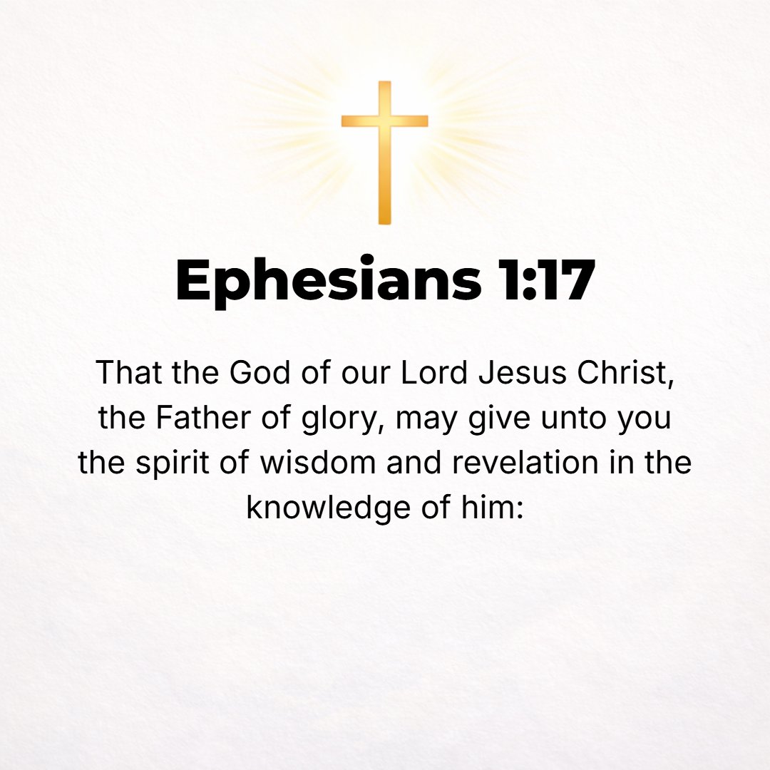 Ephesians 1:17 - [For I always pray to] the God of our Lord Jesus Christ, the Father of glory, that He may grant you a spirit of wisdom and revelation [of insight into myster...