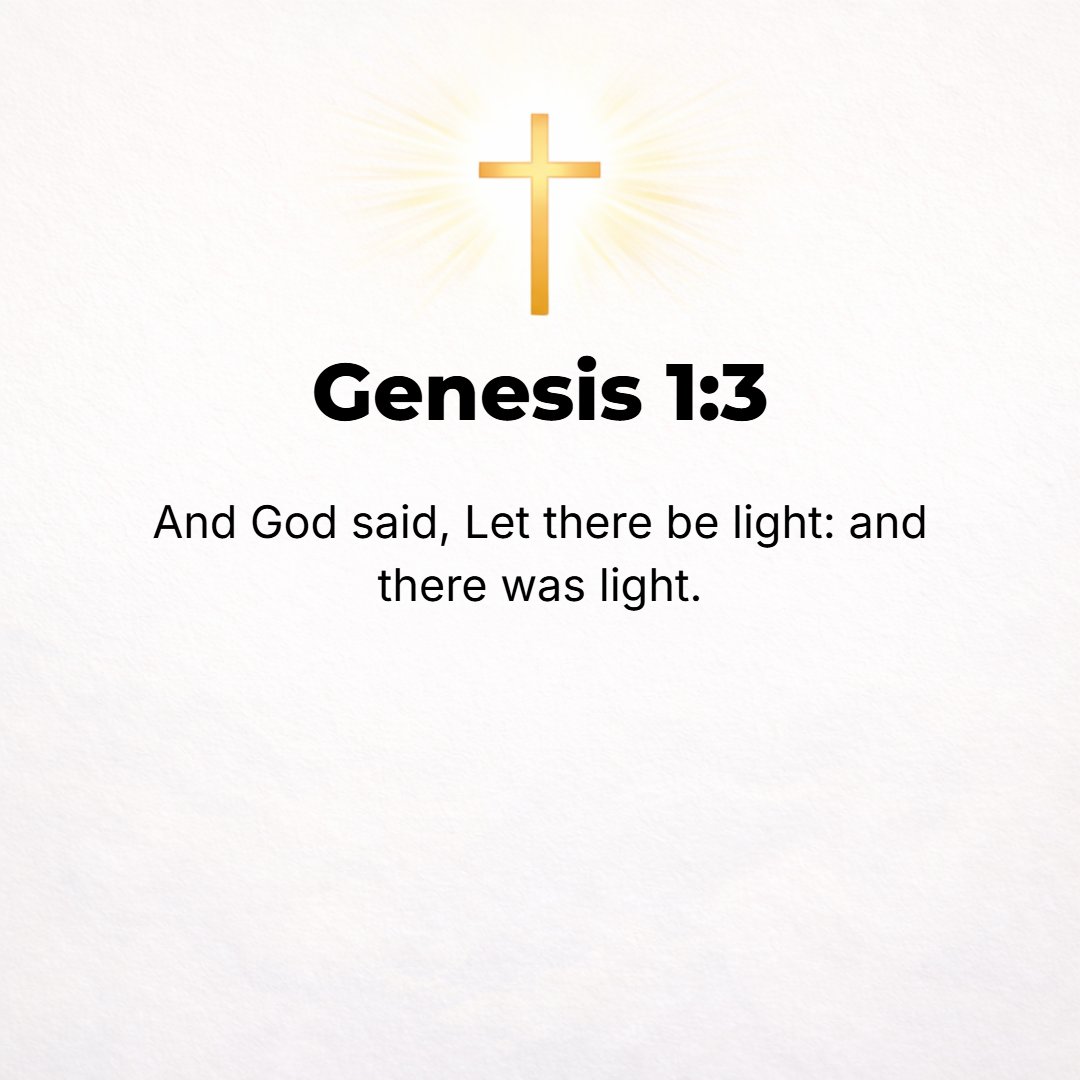 Genesis 1:3 - And God said, Let there be light; and there was light.