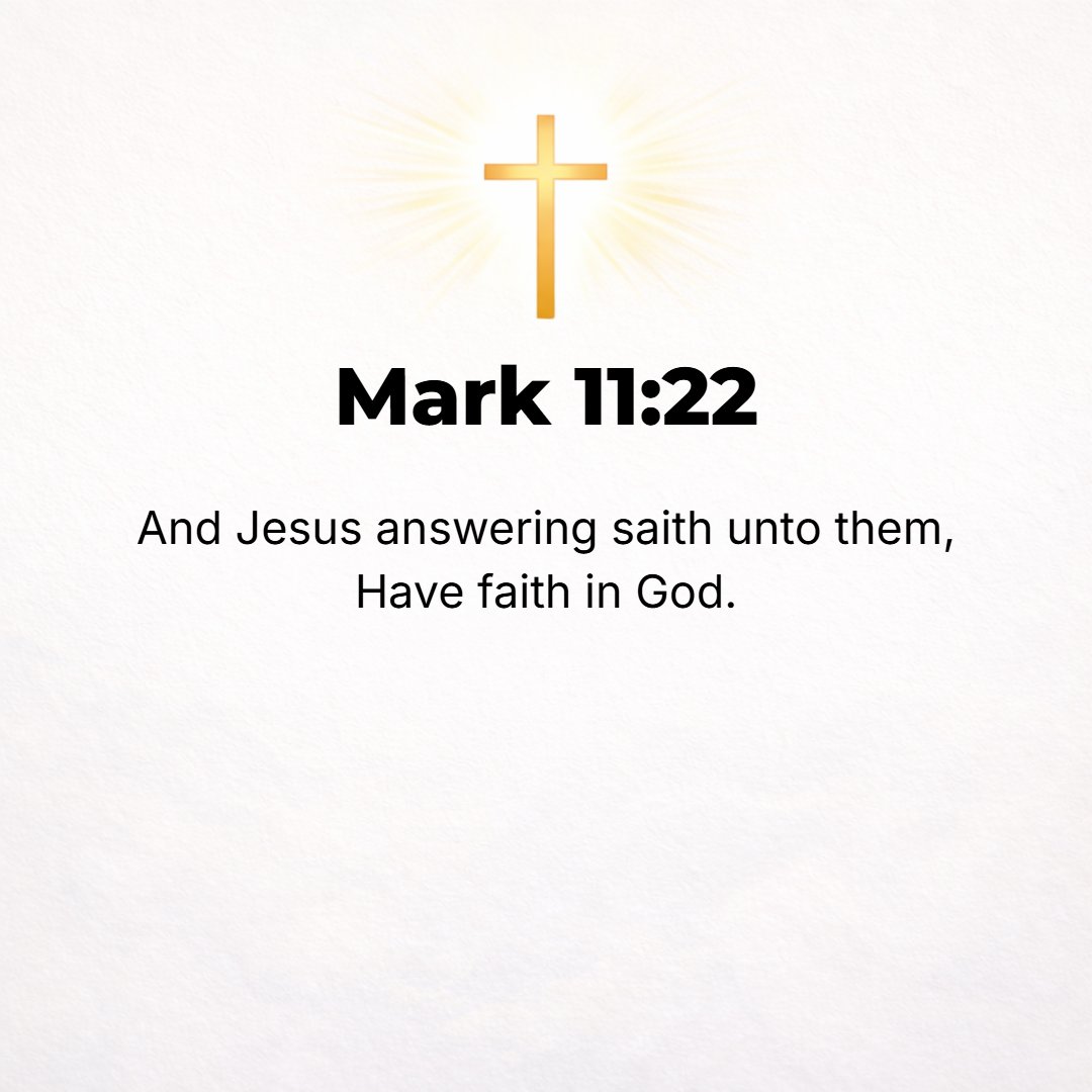 Mark 11:22 - And Jesus, replying, said to them, Have faith in God [constantly].