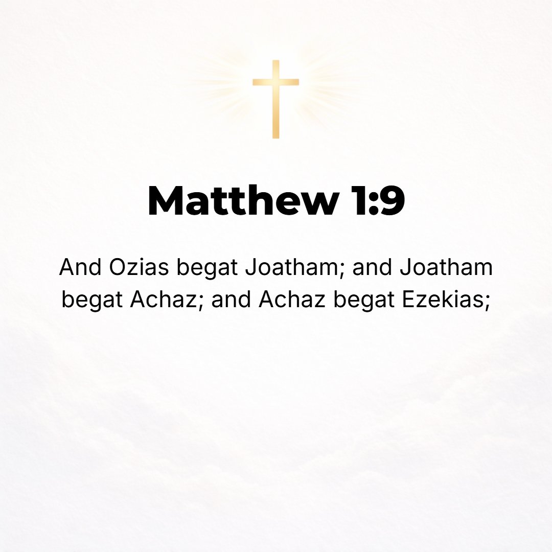 Matthew 1:9 - Uzziah the father of Jotham, Jotham the father of Ahaz, Ahaz the father of Hezekiah