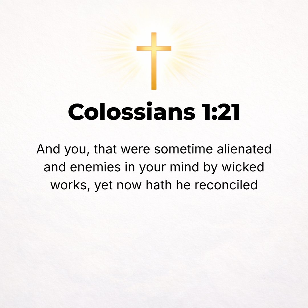 Colossians 1:21 - And although you at one time were estranged and alienated from Him and were of hostile attitude of mind in your wicked activities