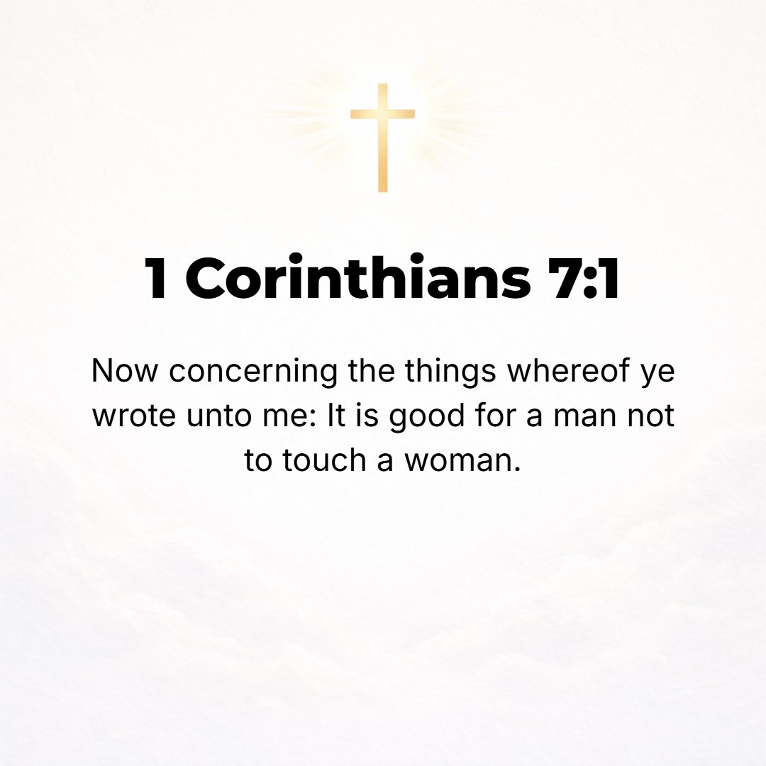 1 Corinthians 7:1 - NOW AS to the matters of which you wrote me. It is well [and by that I mean advantageous, expedient, profitable, and wholesome] for a man not to touch a woma...