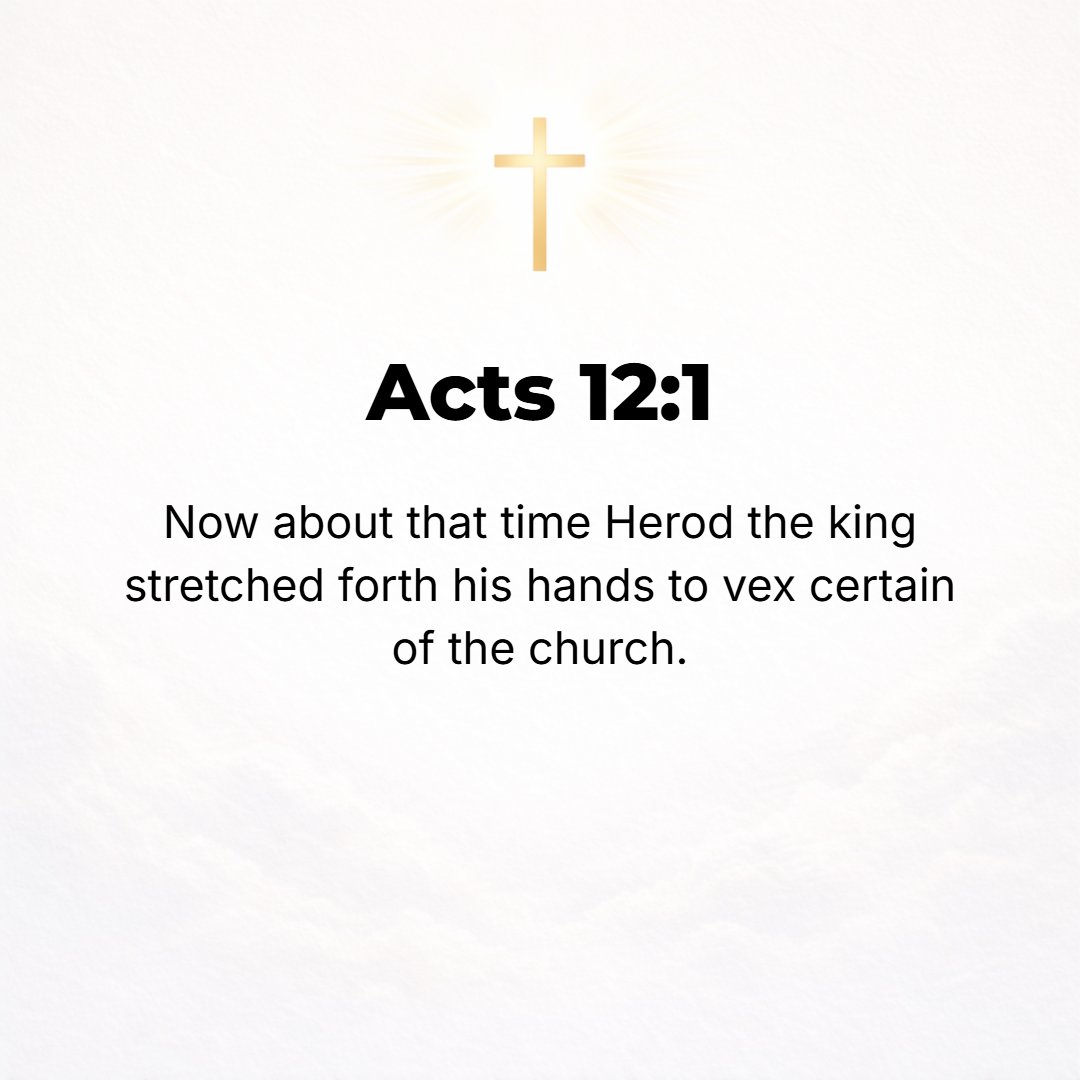 Acts 12:1 - ABOUT THAT time Herod the king stretched forth his hands to afflict and oppress and torment some who belonged to the church (assembly).