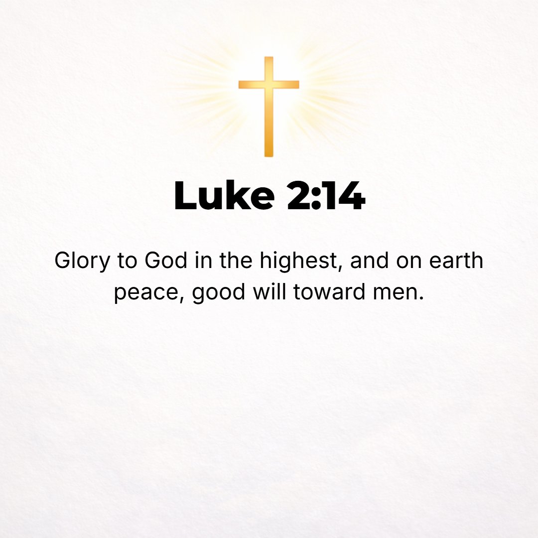 Luke 2:14 - Glory to God in the highest [heaven], and on earth peace among men with whom He is well pleased [men of goodwill, of His favor].