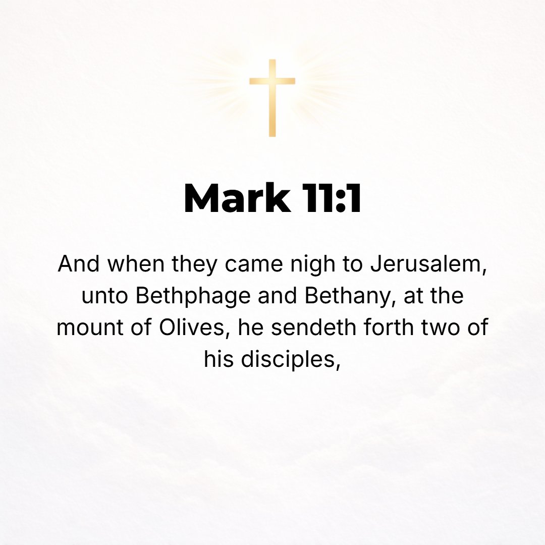 Mark 11:1 - WHEN THEY were getting near to Jerusalem, to Bethphage and Bethany at the Mount of Olives, He sent ahead two of His disciples