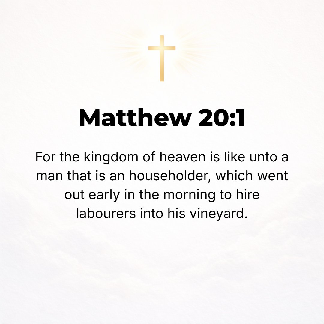 Matthew 20:1 - FOR THE kingdom of heaven is like the owner of an estate who went out in the morning along with the dawn to hire workmen for his vineyard.