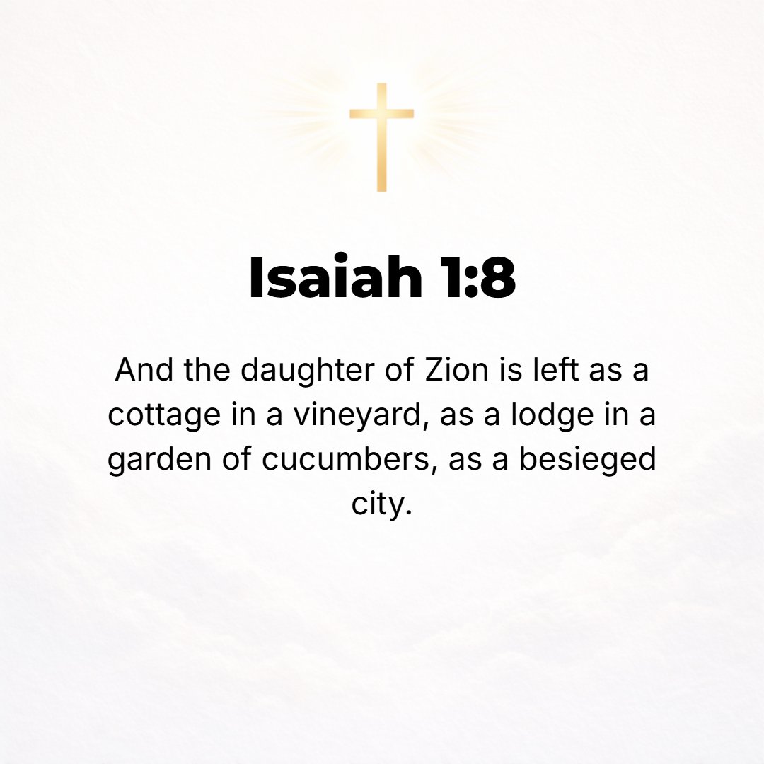 Isaiah 1:8 - And the Daughter of Zion [Jerusalem] is left like a [deserted] booth in a vineyard, like a lodge in a garden of cucumbers, like a besieged city [spared, but ...