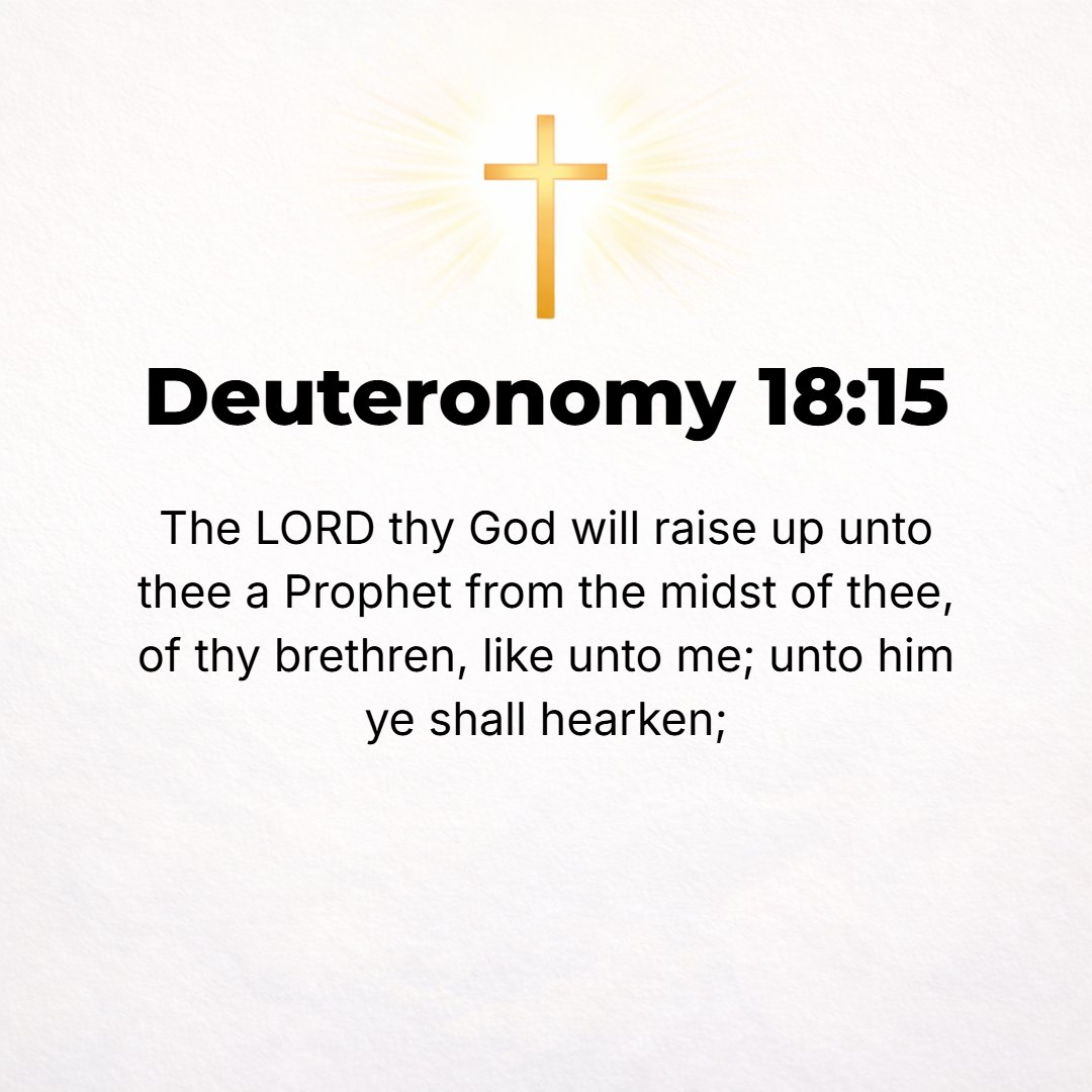Deuteronomy 18:15 - The Lord your God will raise up for you a prophet (Prophet) from the midst of your brethren like me [Moses]; to him you shall listen. [Matt. 21:11; John 1:21.]