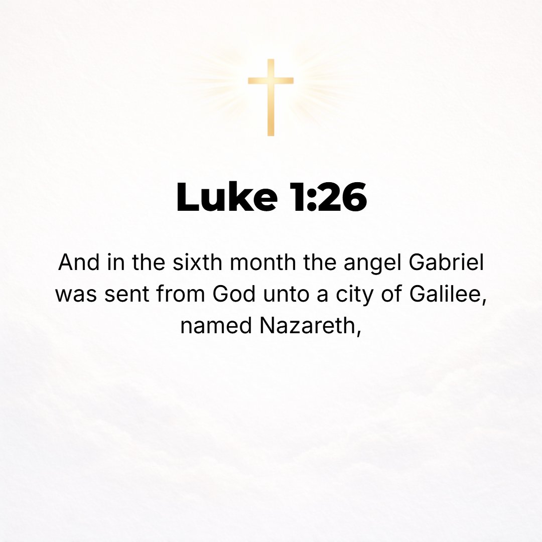 Luke 1:26 - Now in the sixth month [after that], the angel Gabriel was sent from God to a town of Galilee named Nazareth