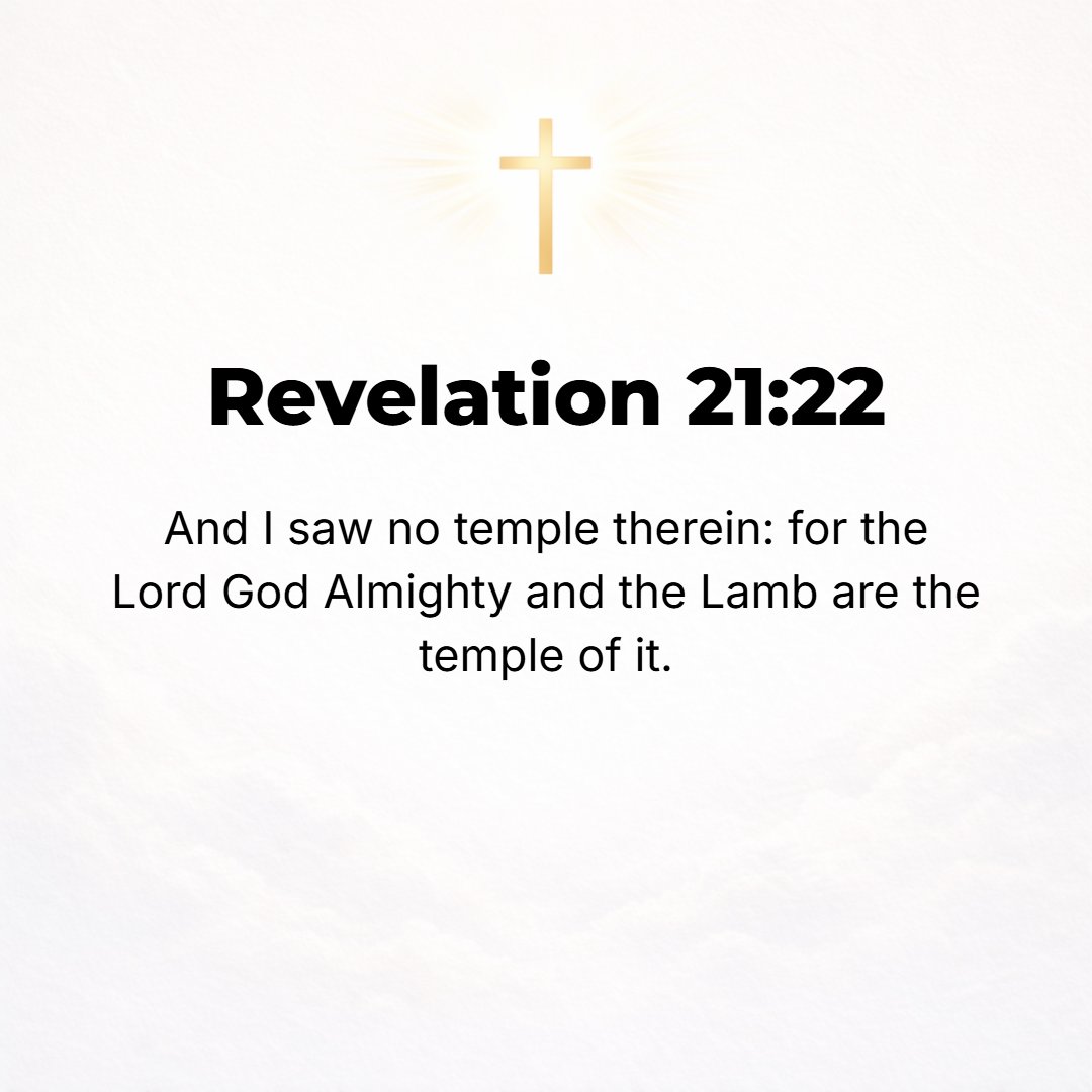 Revelation 21:22 - I saw no temple in the city, for the Lord God Omnipotent [Himself] and the Lamb [Himself] are its temple.