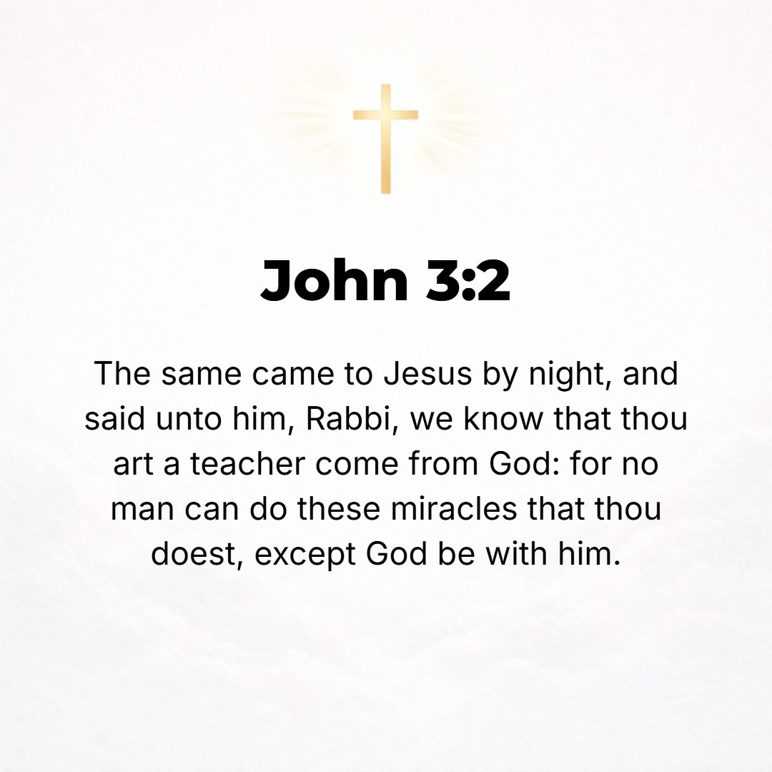 John 3:2 - Who came to Jesus at night and said to Him, Rabbi, we know and are certain that You have come from God [as] a Teacher; for no one can do these signs (these w...