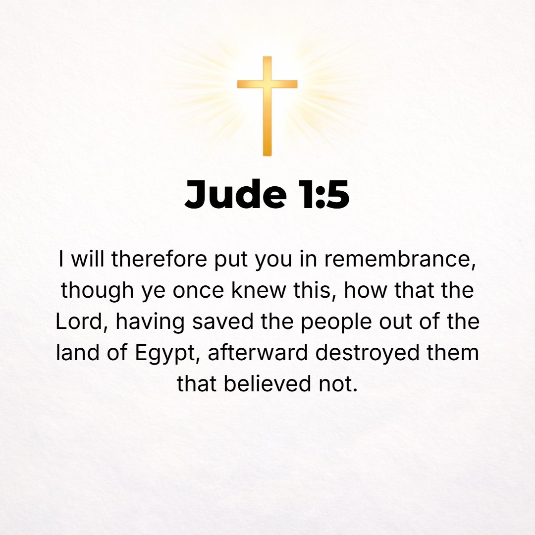 Jude 1:5 - Now I want to remind you, though you were fully informed once for all, that though the Lord [at one time] delivered a people out of the land of Egypt, He sub...