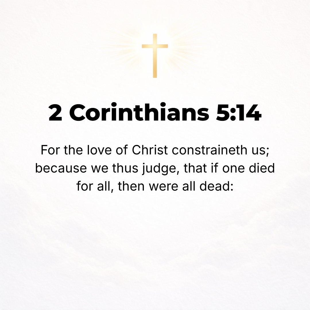 2 Corinthians 5:14 - For the love of Christ controls and urges and impels us, because we are of the opinion and conviction that [if] One died for all, then all died