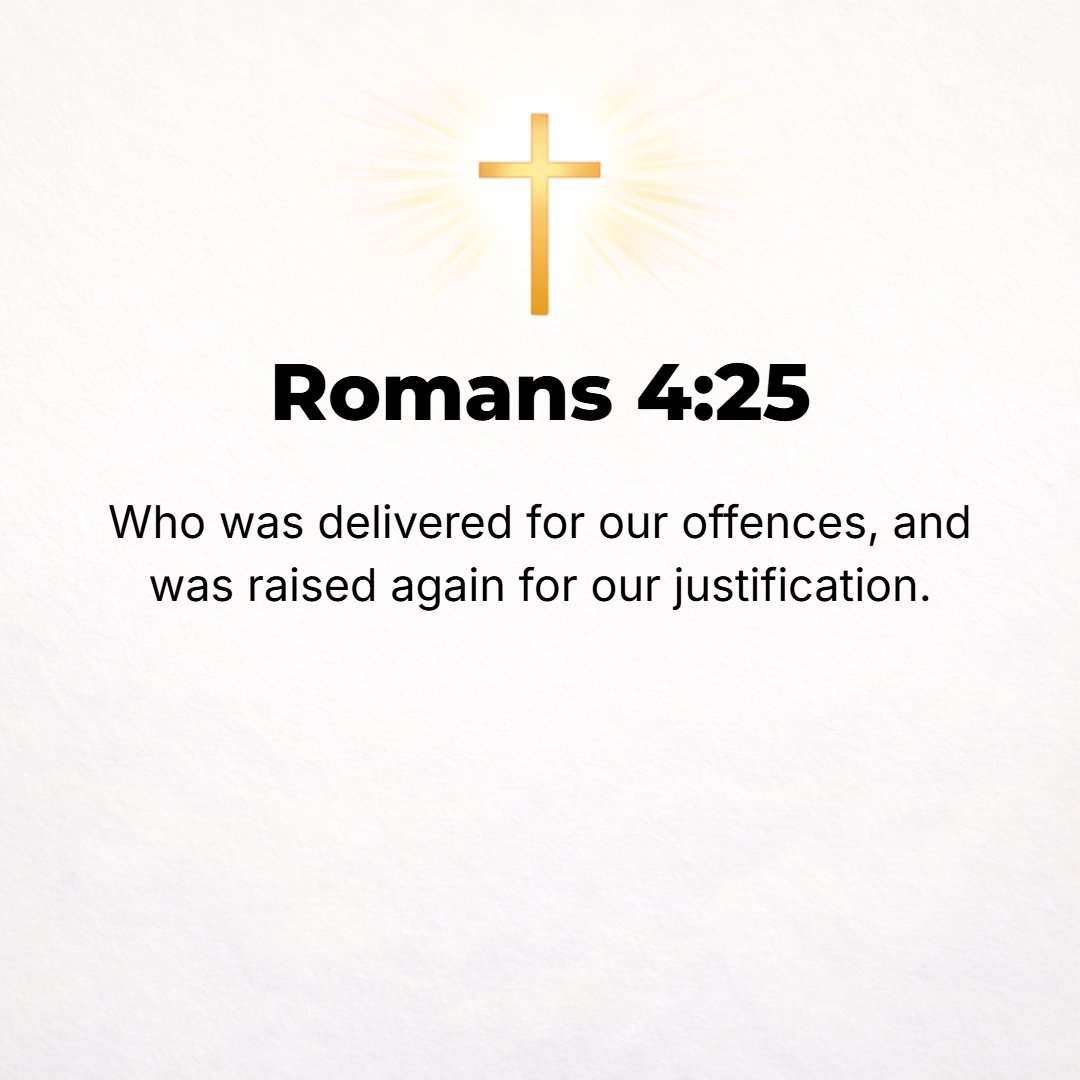 Romans 4:25 - Who was betrayed and put to death because of our misdeeds and was raised to secure our justification (our acquittal), [making our account balance and absolvi...