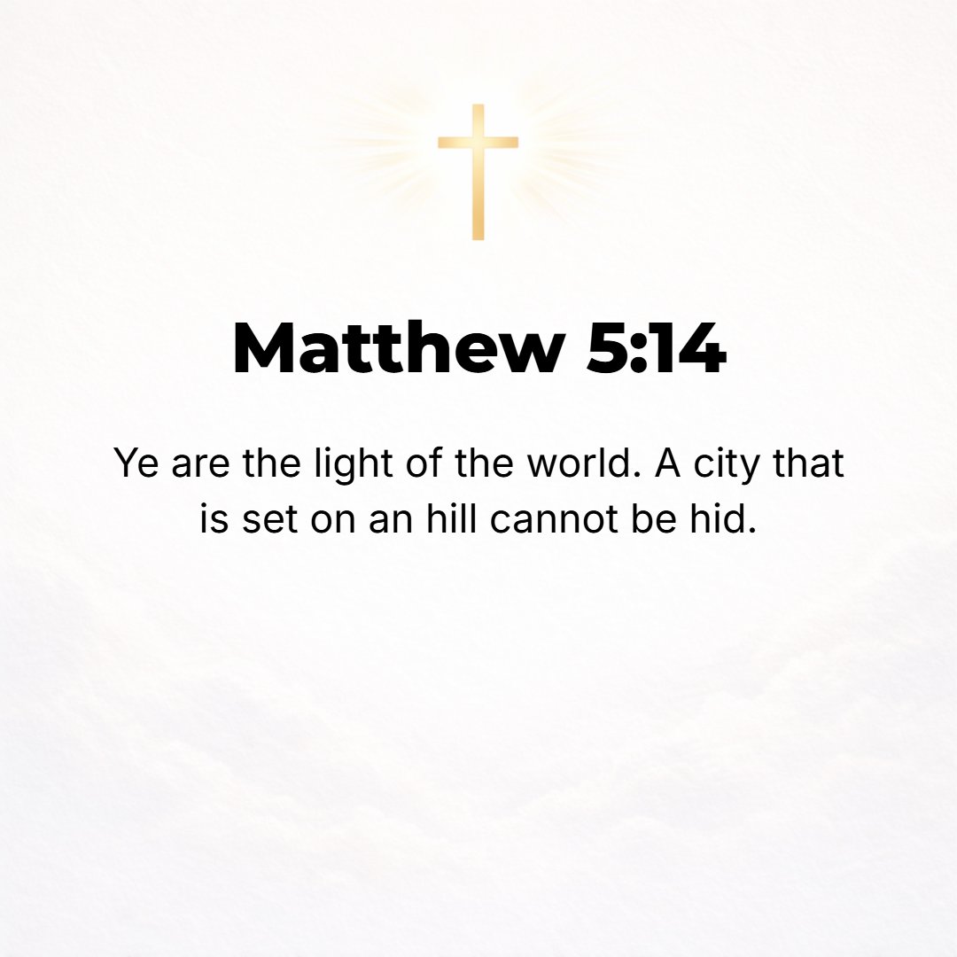 Matthew 5:14 - You are the light of the world. A city set on a hill cannot be hidden.