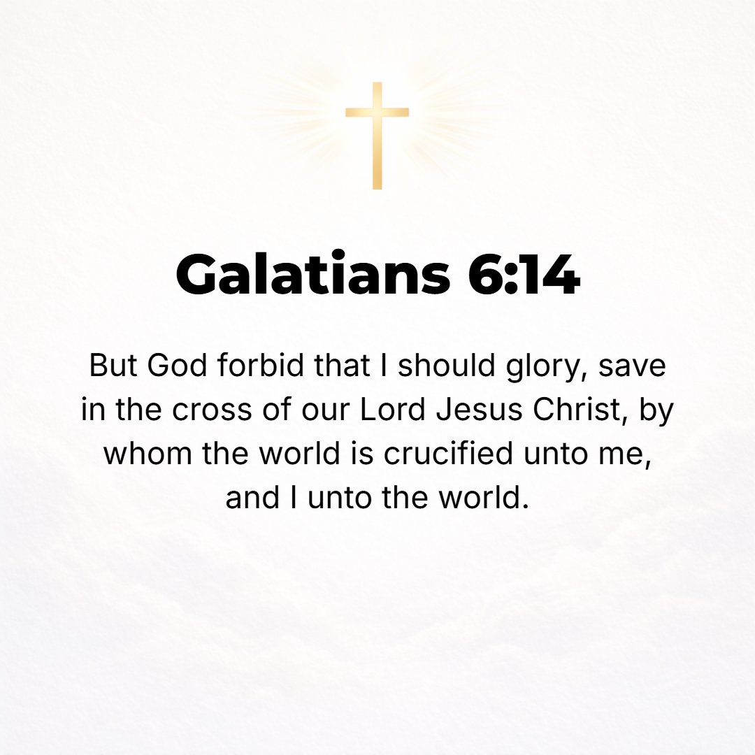 Galatians 6:14 - But far be it from me to glory [in anything or anyone] except in the cross of our Lord Jesus Christ (the Messiah) through Whom the world has been crucified t...