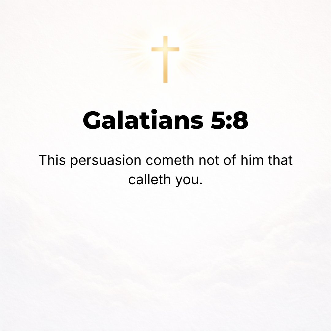 Galatians 5:8 - This [evil] persuasion is not from Him Who called you [Who invited you to freedom in Christ].