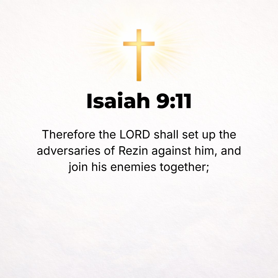 Isaiah 9:11 - Therefore the Lord has stirred up the adversaries [the Assyrians] of Rezin [king of Syria] against [Ephraim], and He will stir up their enemies and arm and j...