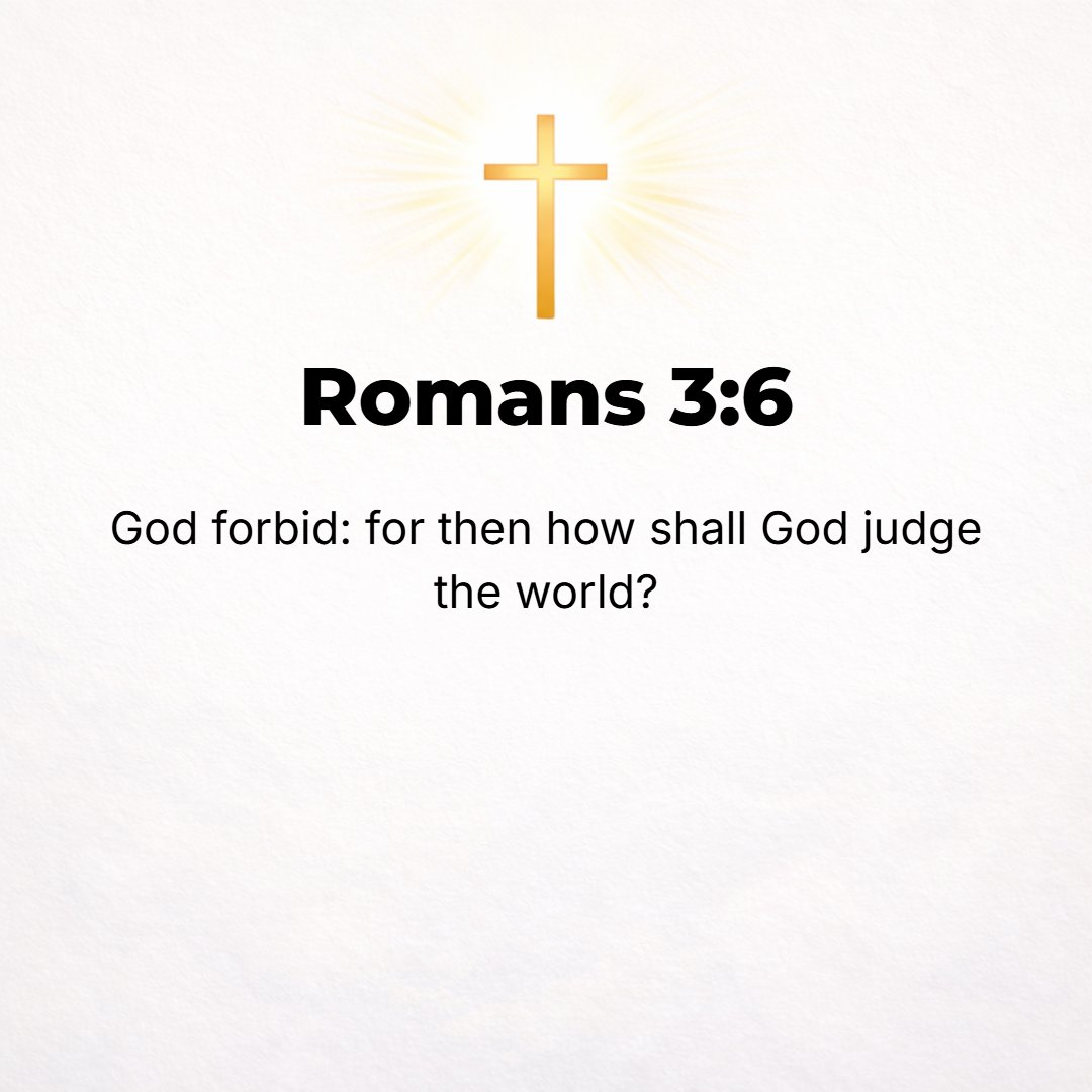 Romans 3:6 - By no means! Otherwise, how could God judge the world?