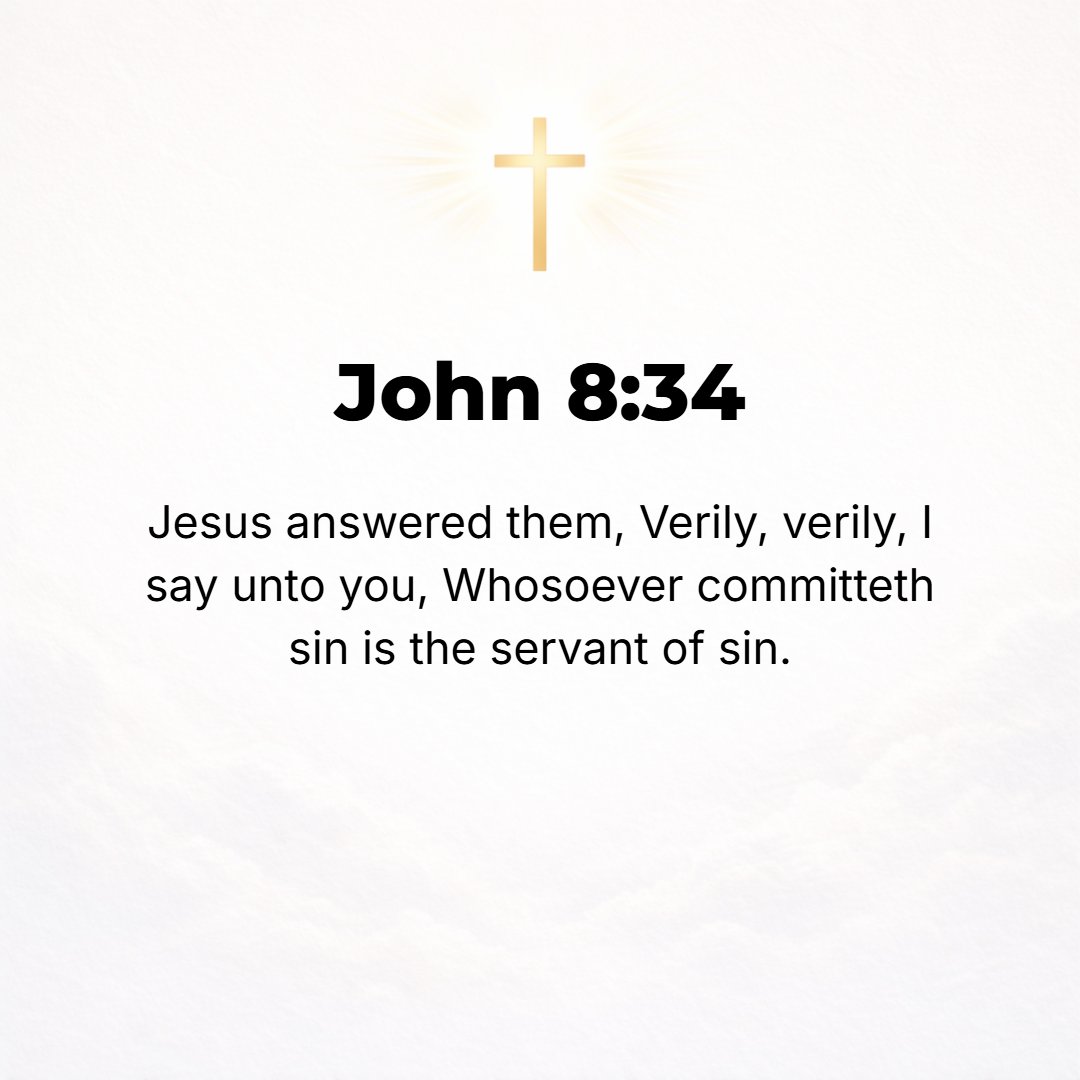 John 8:34 - Jesus answered them, I assure you, most solemnly I tell you, Whoever commits and practices sin is the slave of sin.