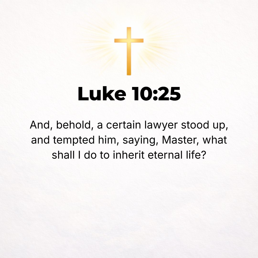 Luke 10:25 - And then a certain lawyer arose to try (test, tempt) Him, saying, Teacher, what am I to do to inherit everlasting life [that is, to partake of eternal salvat...