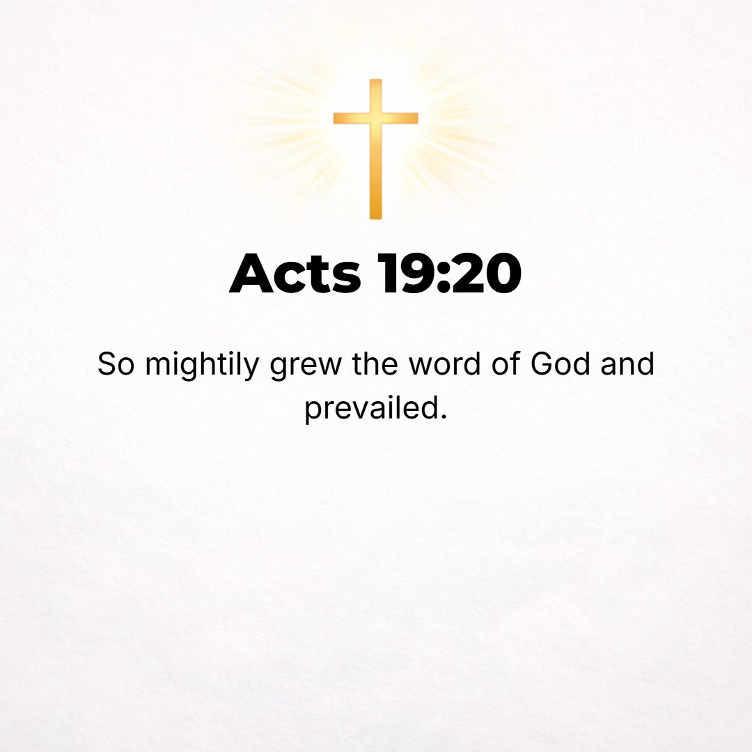 Acts 19:20 - Thus the Word of the Lord [concerning the attainment through Christ of eternal salvation in the kingdom of God] grew and spread and intensified, prevailing m...
