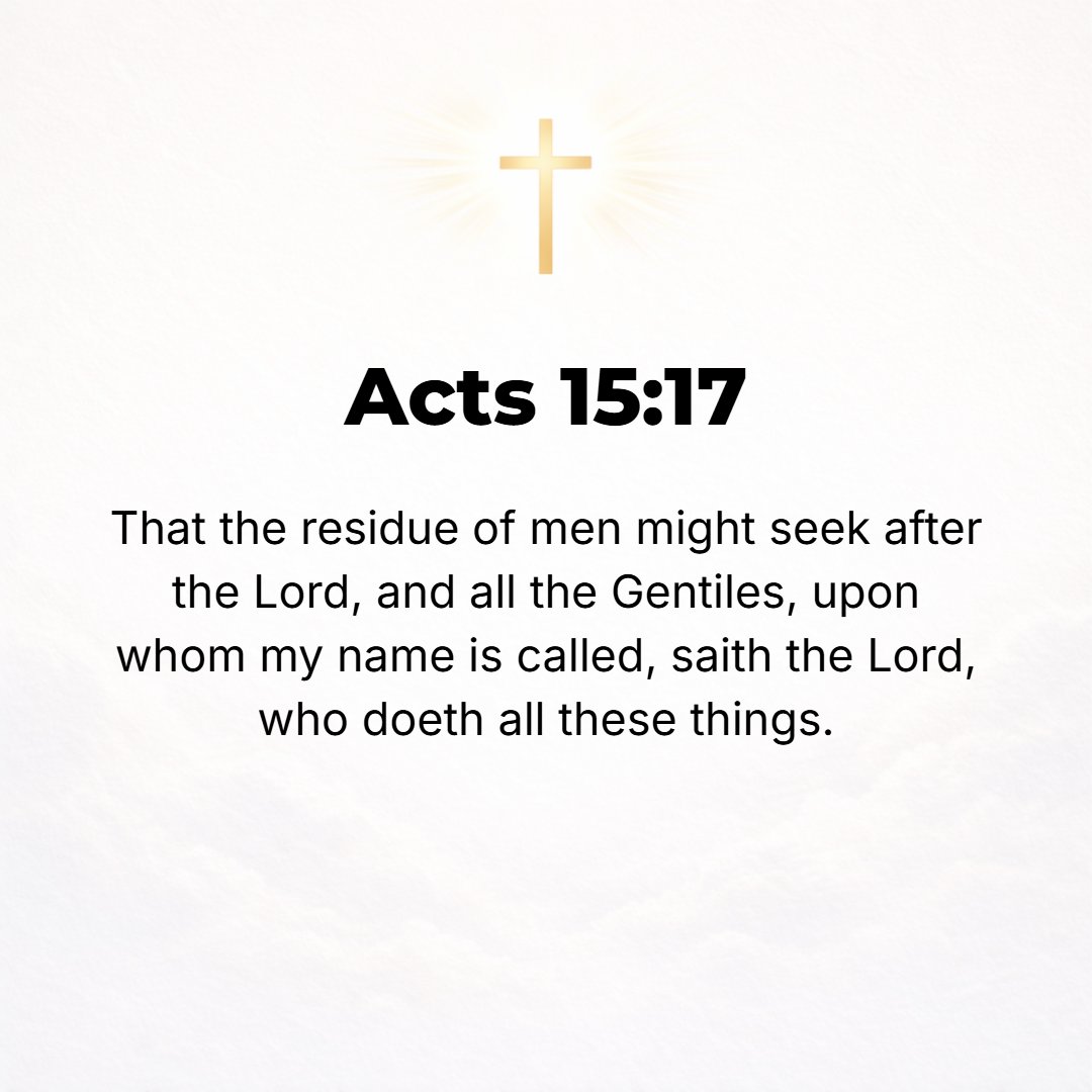 Acts 15:17 - So that the rest of men may seek the Lord, and all the Gentiles upon whom My name has been invoked