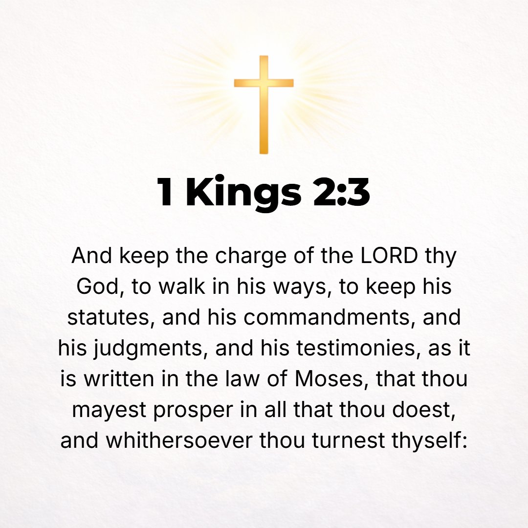 1 Kings 2:3 - Keep the charge of the Lord your God, walk in His ways, keep His statutes, His commandments, His precepts, and His testimonies, as it is written in the Law o...