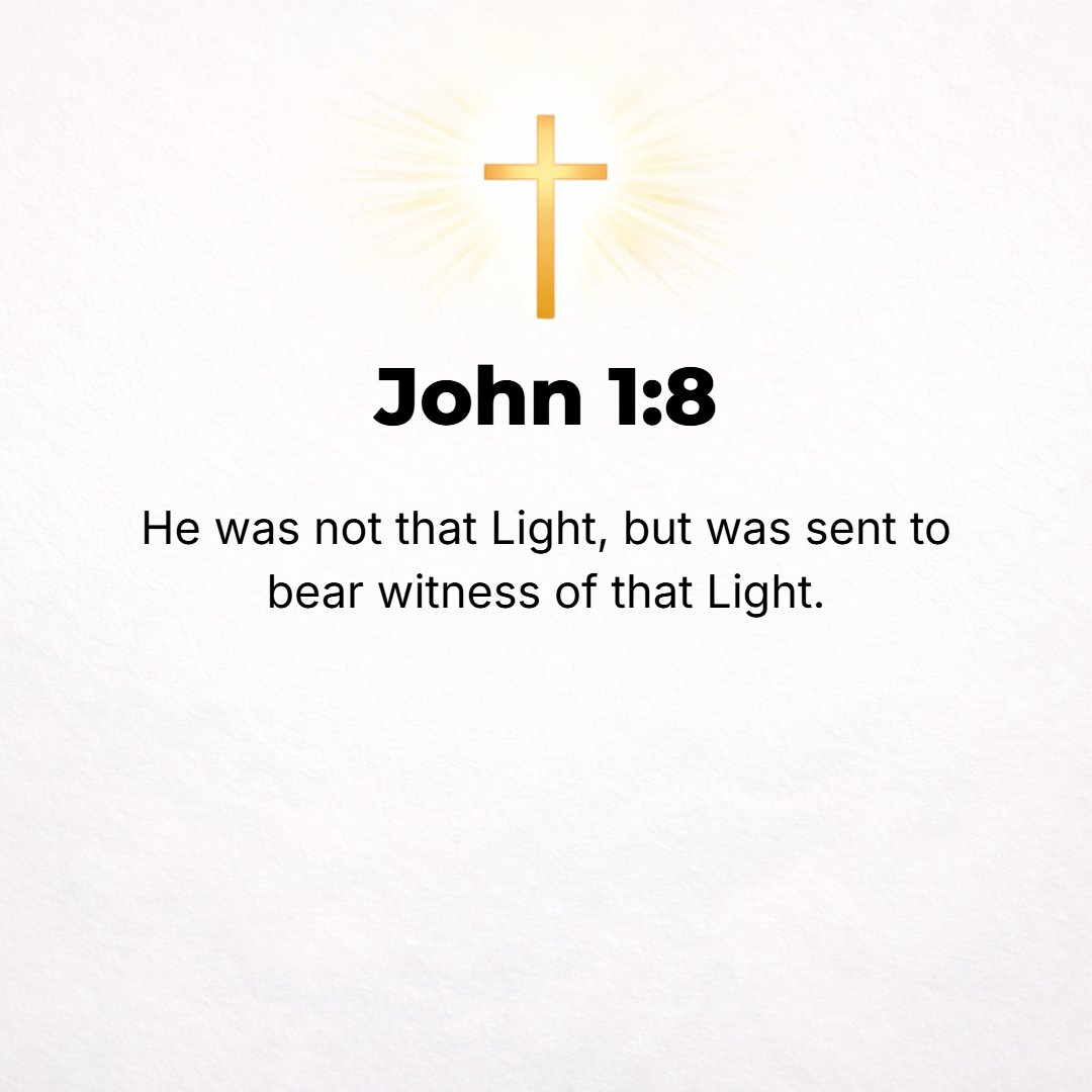 John 1:8 - He was not the Light himself, but came that he might bear witness regarding the Light.