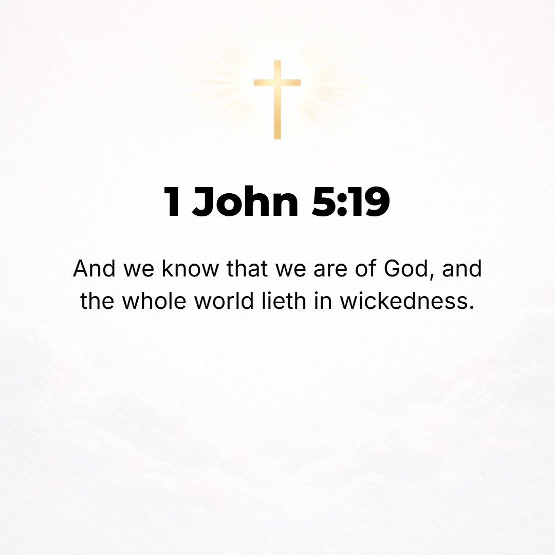1 John 5:19 - We know [positively] that we are of God, and the whole world [around us] is under the power of the evil one.